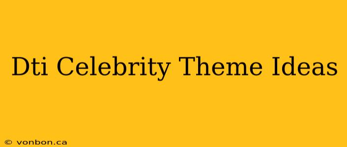 Dti Celebrity Theme Ideas