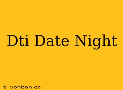 Dti Date Night