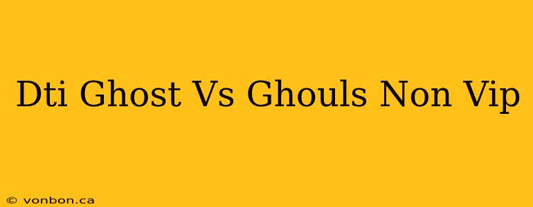 Dti Ghost Vs Ghouls Non Vip