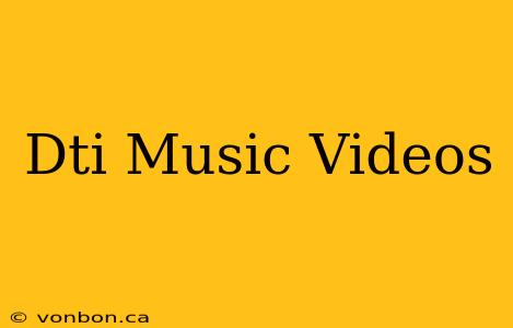 Dti Music Videos