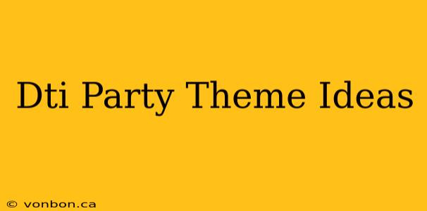 Dti Party Theme Ideas