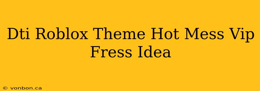 Dti Roblox Theme Hot Mess Vip Fress Idea