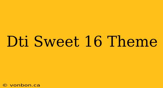 Dti Sweet 16 Theme