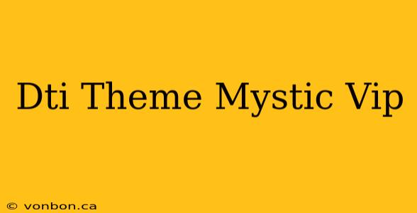 Dti Theme Mystic Vip