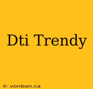 Dti Trendy