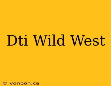 Dti Wild West