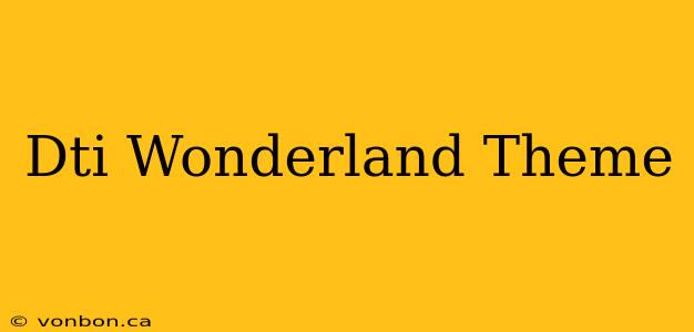 Dti Wonderland Theme