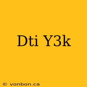 Dti Y3k