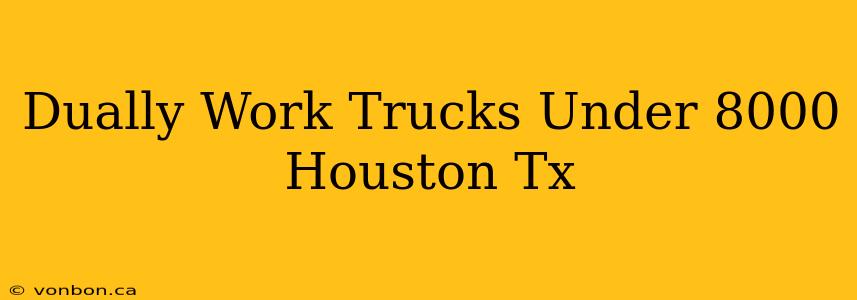 Dually Work Trucks Under 8000 Houston Tx