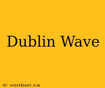 Dublin Wave