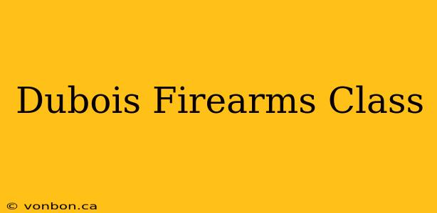 Dubois Firearms Class