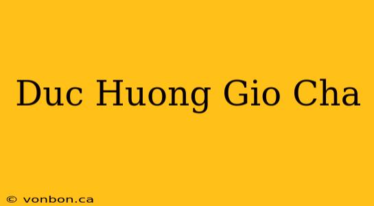 Duc Huong Gio Cha