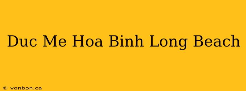 Duc Me Hoa Binh Long Beach