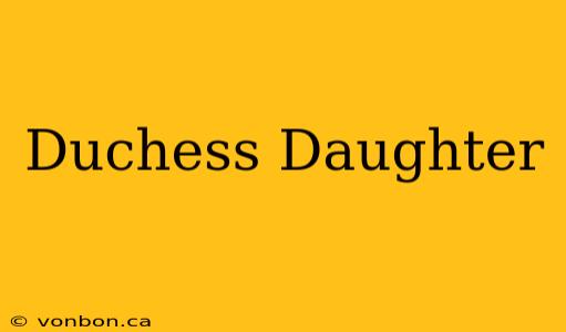 Duchess Daughter