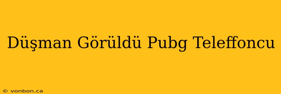 Düşman Görüldü Pubg Teleffoncu