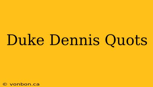 Duke Dennis Quots