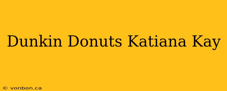 Dunkin Donuts Katiana Kay