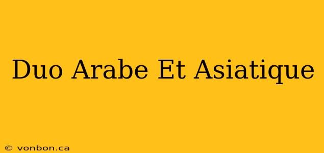 Duo Arabe Et Asiatique