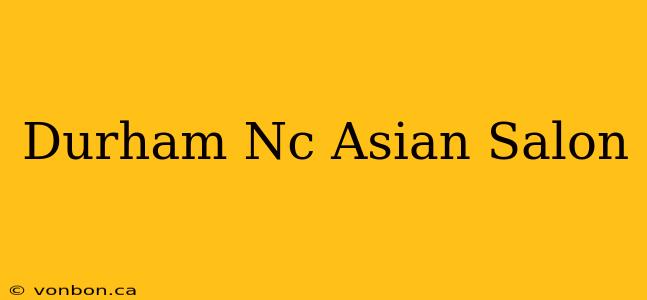 Durham Nc Asian Salon