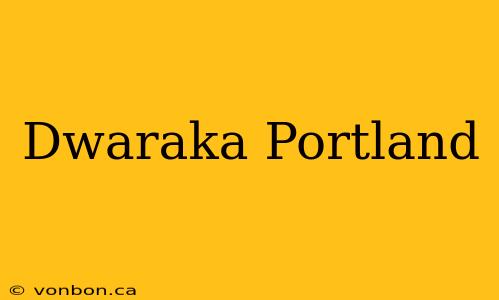 Dwaraka Portland