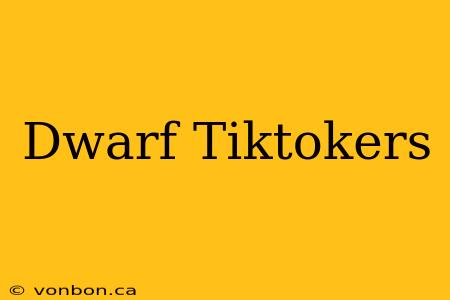 Dwarf Tiktokers