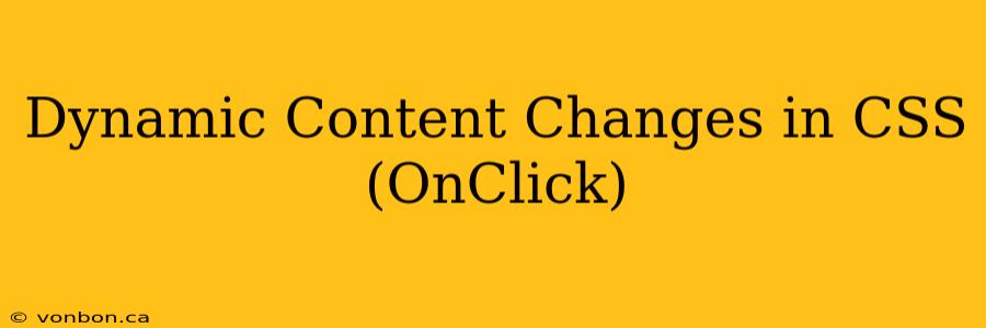 Dynamic Content Changes in CSS (OnClick)