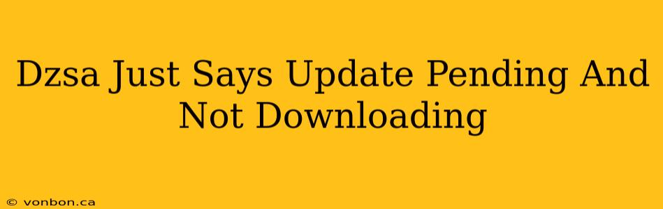 Dzsa Just Says Update Pending And Not Downloading