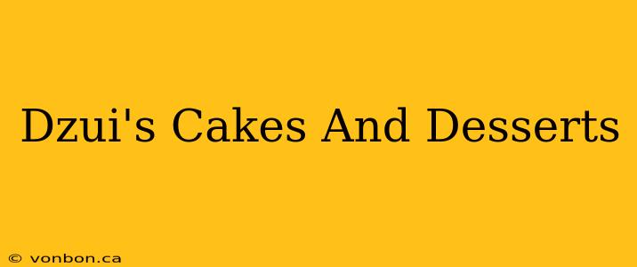 Dzui's Cakes And Desserts