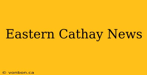 Eastern Cathay News