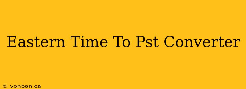 Eastern Time To Pst Converter