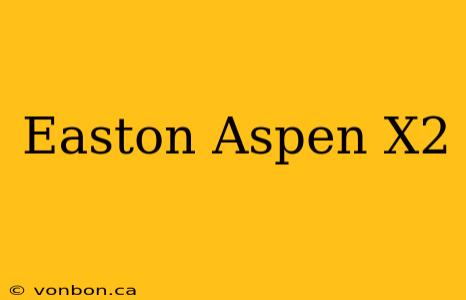 Easton Aspen X2