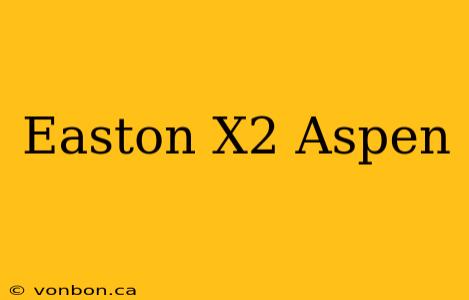 Easton X2 Aspen