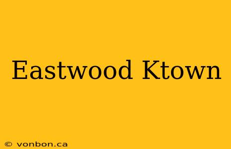 Eastwood Ktown