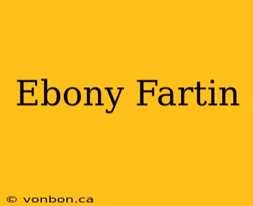 Ebony Fartin