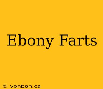 Ebony Farts