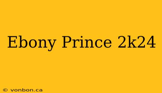 Ebony Prince 2k24