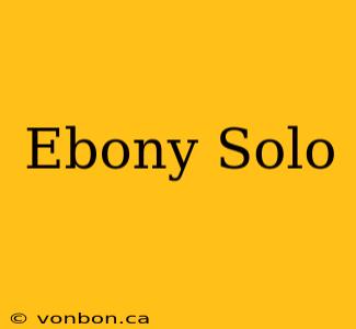 Ebony Solo