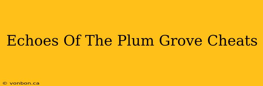 Echoes Of The Plum Grove Cheats