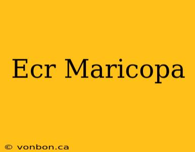 Ecr Maricopa