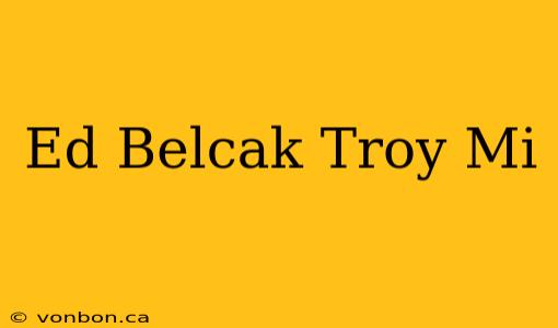 Ed Belcak Troy Mi