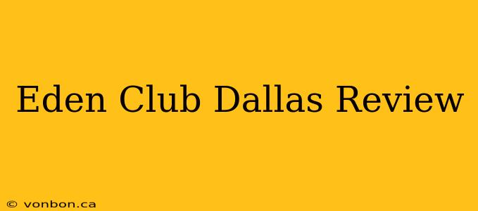 Eden Club Dallas Review