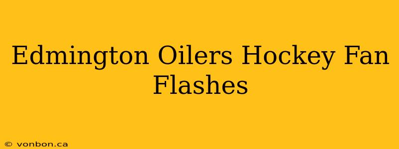 Edmington Oilers Hockey Fan Flashes