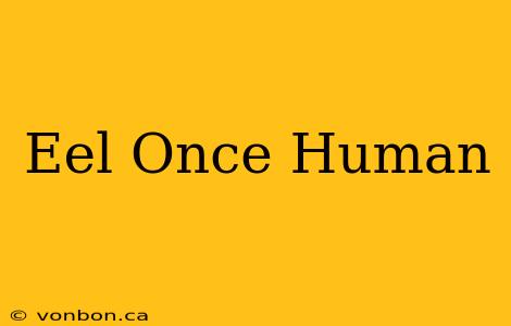 Eel Once Human