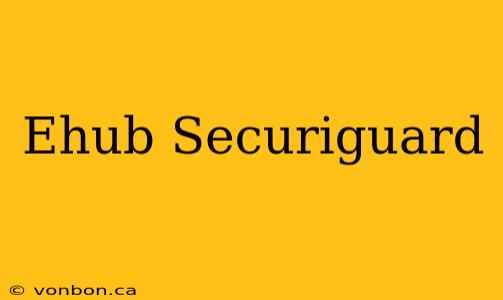 Ehub Securiguard