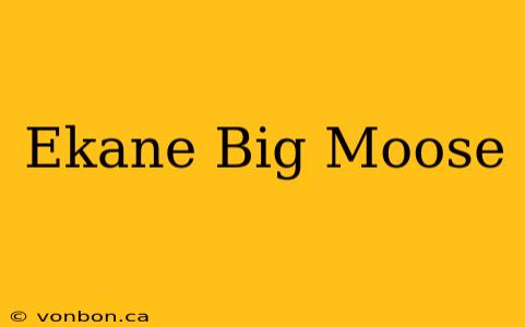 Ekane Big Moose