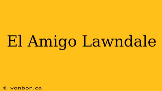 El Amigo Lawndale