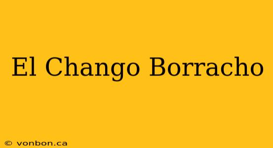 El Chango Borracho