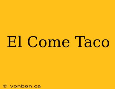 El Come Taco