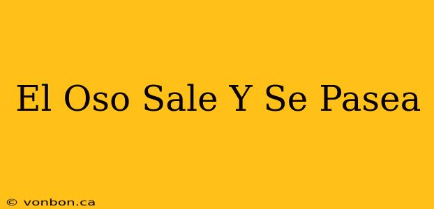 El Oso Sale Y Se Pasea