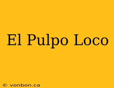 El Pulpo Loco